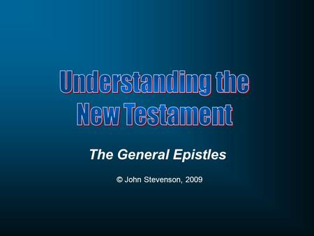The General Epistles © John Stevenson, 2009. What are the General Epistles?