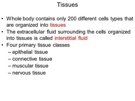 Tissues Whole body contains only 200 different cells types that are organized into tissues The extracellular fluid surrounding the cells organized into.