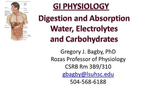 Gregory J. Bagby, PhD Rozas Professor of Physiology CSRB Rm 3B9/310 504-568-6188.