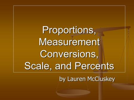 Proportions, Measurement Conversions, Scale, and Percents by Lauren McCluskey.