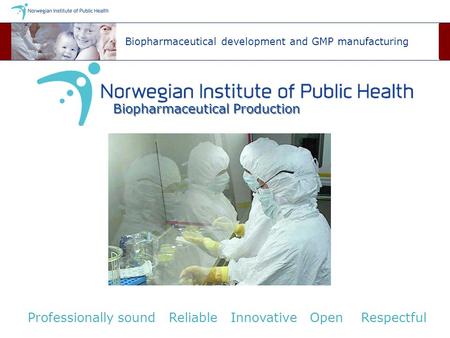 Biopharmaceutical Production Biopharmaceutical development and GMP manufacturing Professionally sound Reliable Innovative Open Respectful.