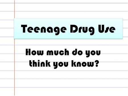 Teenage Drug Use How much do you think you know?.