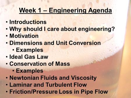 Week 1 – Engineering Agenda Introductions Why should I care about engineering? Motivation Dimensions and Unit Conversion Examples Ideal Gas Law Conservation.