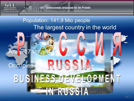 The largest country in the world Occupies1/9 of land Area: 17 075 400 кm² Population: 141,9 Mio people.