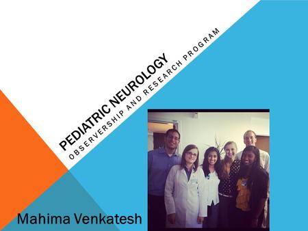 PEDIATRIC NEUROLOGY OBSERVERSHIP AND RESEARCH PROGRAM Mahima Venkatesh.