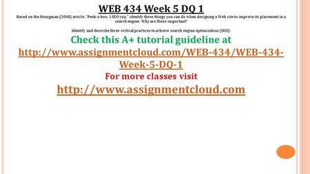 WEB 434 Week 5 DQ 1 Based on the Honigman (2008) article, “Peek-a-boo, I SEO you,” identify three things you can do when designing a Web site to improve.