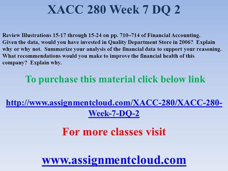 XACC 280 Week 7 DQ 2 Review Illustrations through on pp. 710–714 of Financial Accounting. Given the data, would you have invested in Quality.