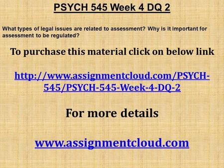 PSYCH 545 Week 4 DQ 2 What types of legal issues are related to assessment? Why is it important for assessment to be regulated? To purchase this material.