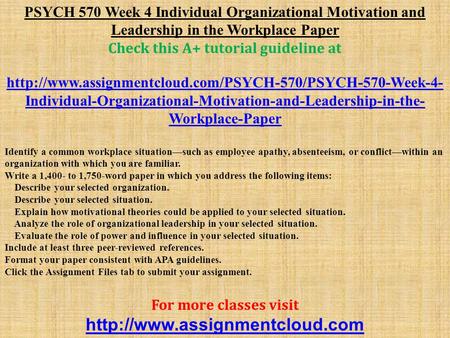 PSYCH 570 Week 4 Individual Organizational Motivation and Leadership in the Workplace Paper Check this A+ tutorial guideline at