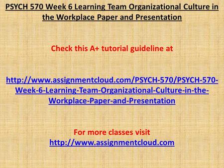 PSYCH 570 Week 6 Learning Team Organizational Culture in the Workplace Paper and Presentation Check this A+ tutorial guideline at