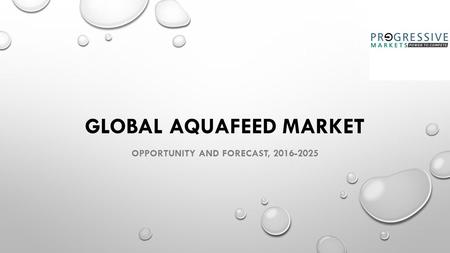 GLOBAL AQUAFEED MARKET Opportunity on the Basis of Product, End Use, and Geography Forecast to 2025