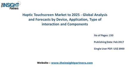 Haptic Touchscreen Market to Global Analysis and Forecasts by Device, Application, Type of interaction and Components No of Pages: 150 Publishing.