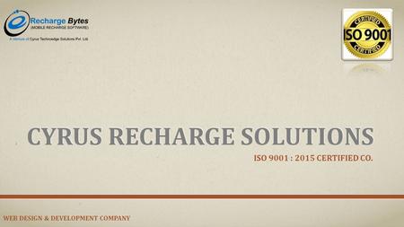 CYRUS RECHARGE SOLUTIONS ISO 9001 : 2015 CERTIFIED CO. WEB DESIGN & DEVELOPMENT COMPANY.