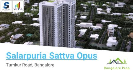 Salarpuria Sattva Opus Tumkur Road, Bangalore. Founded in 1986 we are now emerged as an Ace Development Group has always opened ourselves to the necessary.