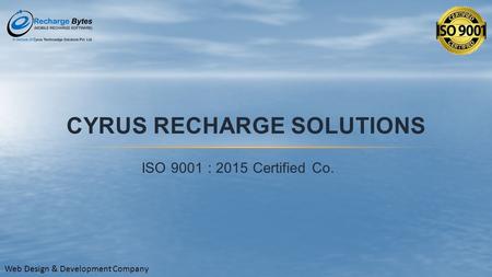 CYRUS RECHARGE SOLUTIONS ISO 9001 : 2015 Certified Co. Web Design & Development Company.