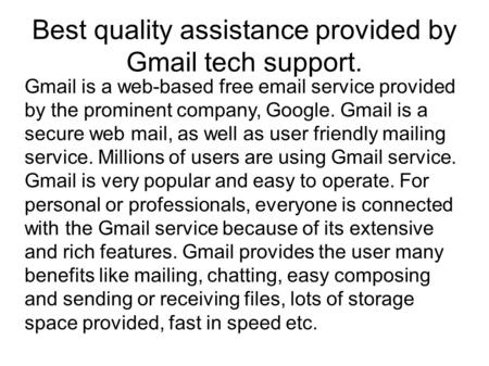 Best quality assistance provided by Gmail tech support. Gmail is a web-based free  service provided by the prominent company, Google. Gmail is a secure.