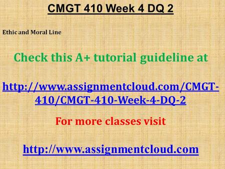CMGT 410 Week 4 DQ 2 Ethic and Moral Line Check this A+ tutorial guideline at  410/CMGT-410-Week-4-DQ-2 For more classes.