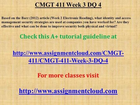 CMGT 411 Week 3 DQ 4 Based on the Barr (2012) article (Week 2 Electronic Reading), what identity and access management security strategies are used at.