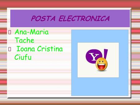 POSTA ELECTRONICA Ana-Maria Tache Ioana Cristina Ciufu.