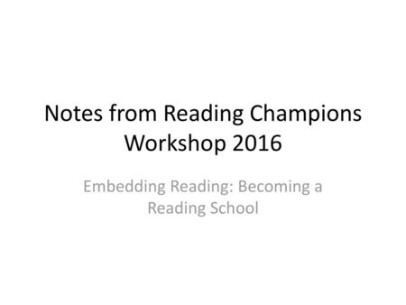 Notes from Reading Champions Workshop 2016