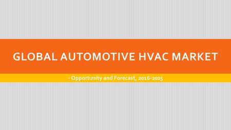 Automotive HVAC Market – Size, Share, Growth, Technological Innovations, Changing Customer Preferences, And Growth In Motor Vehicle Production and Forecast, 2016 – 2025