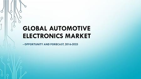 Automotive Electronics Market Implementation – Demand, Scope, Analysis, Market size, Forecast to 2025