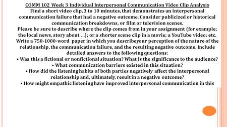 COMM 102 Week 3 Individual Interpersonal Communication Video Clip Analysis Find a short video clip, 3 to 10 minutes, that demonstrates an interpersonal.