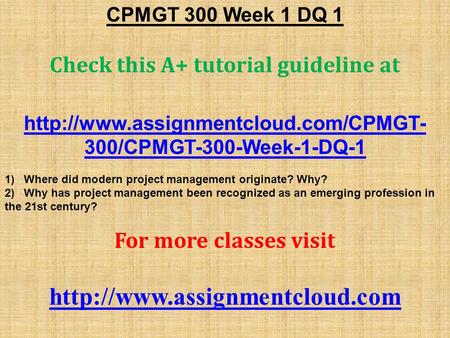 CPMGT 300 Week 1 DQ 1 Check this A+ tutorial guideline at  300/CPMGT-300-Week-1-DQ-1 1) Where did modern project management.