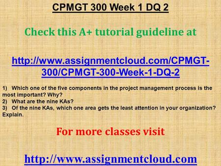 CPMGT 300 Week 1 DQ 2 Check this A+ tutorial guideline at  300/CPMGT-300-Week-1-DQ-2 1) Which one of the five components.