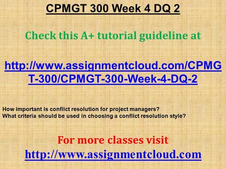 CPMGT 300 Week 4 DQ 2 Check this A+ tutorial guideline at  T-300/CPMGT-300-Week-4-DQ-2 How important is conflict resolution.