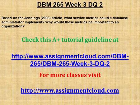 DBM 265 Week 3 DQ 2 Based on the Jennings (2008) article, what service metrics could a database administrator implement? Why would these metrics be important.