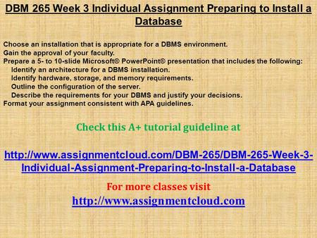 DBM 265 Week 3 Individual Assignment Preparing to Install a Database Choose an installation that is appropriate for a DBMS environment. Gain the approval.