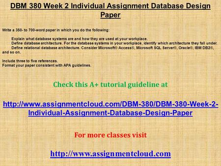 DBM 380 Week 2 Individual Assignment Database Design Paper Write a 350- to 700-word paper in which you do the following: Explain what database systems.