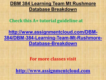 DBM 384 Learning Team Mt Rushmore Database Breakdown Check this A+ tutorial guideline at  384/DBM-384-Learning-Team-Mt-Rushmore-