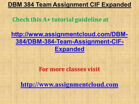 DBM 384 Team Assignment CIF Expanded Check this A+ tutorial guideline at  384/DBM-384-Team-Assignment-CIF- Expanded.
