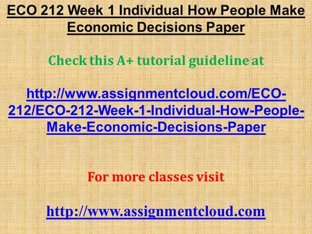 ECO 212 Week 1 Individual How People Make Economic Decisions Paper Check this A+ tutorial guideline at  212/ECO-212-Week-1-Individual-How-People-