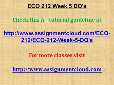 ECO 212 Week 5 DQ's Check this A+ tutorial guideline at  212/ECO-212-Week-5-DQ's For more classes visit