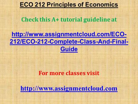 ECO 212 Principles of Economics Check this A+ tutorial guideline at  212/ECO-212-Complete-Class-And-Final- Guide For.