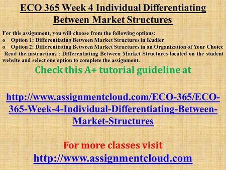 ECO 365 Week 4 Individual Differentiating Between Market Structures For this assignment, you will choose from the following options: o Option 1: Differentiating.