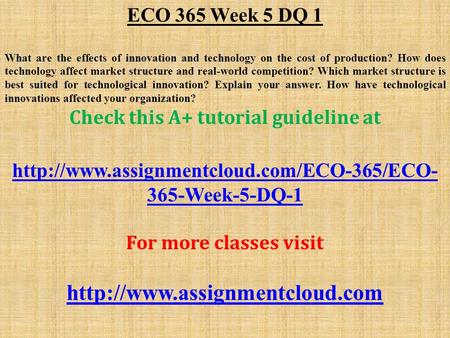 ECO 365 Week 5 DQ 1 What are the effects of innovation and technology on the cost of production? How does technology affect market structure and real-world.