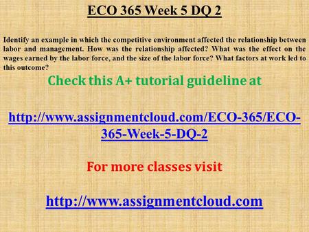 ECO 365 Week 5 DQ 2 Identify an example in which the competitive environment affected the relationship between labor and management. How was the relationship.