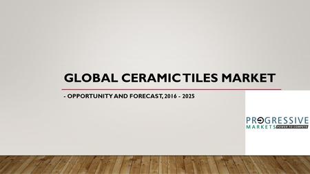 Ceramic Tiles Organizations Study Report – Global Market Research, Features, Advancements, Forecast to 2025