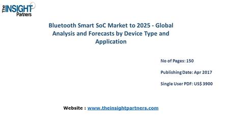 Bluetooth Smart SoC Market to Global Analysis and Forecasts by Device Type and Application No of Pages: 150 Publishing Date: Apr 2017 Single User.