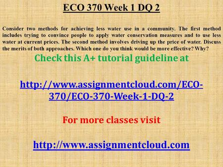 ECO 370 Week 1 DQ 2 Consider two methods for achieving less water use in a community. The first method includes trying to convince people to apply water.