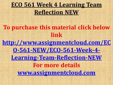 ECO 561 Week 4 Learning Team Reflection NEW To purchase this material click below link  O-561-NEW/ECO-561-Week-4- Learning-Team-Reflection-NEW.