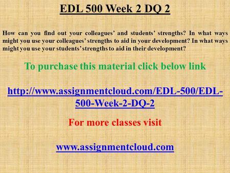 EDL 500 Week 2 DQ 2 How can you find out your colleagues’ and students’ strengths? In what ways might you use your colleagues’ strengths to aid in your.