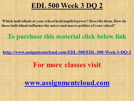 EDL 500 Week 3 DQ 2 Which individuals at your school hold implicit power? Describe them. How do those individuals influence the micro and macro politics.