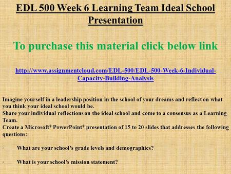 EDL 500 Week 6 Learning Team Ideal School Presentation To purchase this material click below link