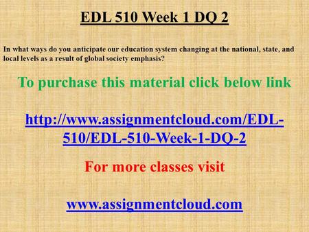 EDL 510 Week 1 DQ 2 In what ways do you anticipate our education system changing at the national, state, and local levels as a result of global society.