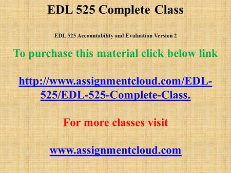 EDL 525 Complete Class EDL 525 Accountability and Evaluation Version 2 To purchase this material click below link  525/EDL-525-Complete-Class.